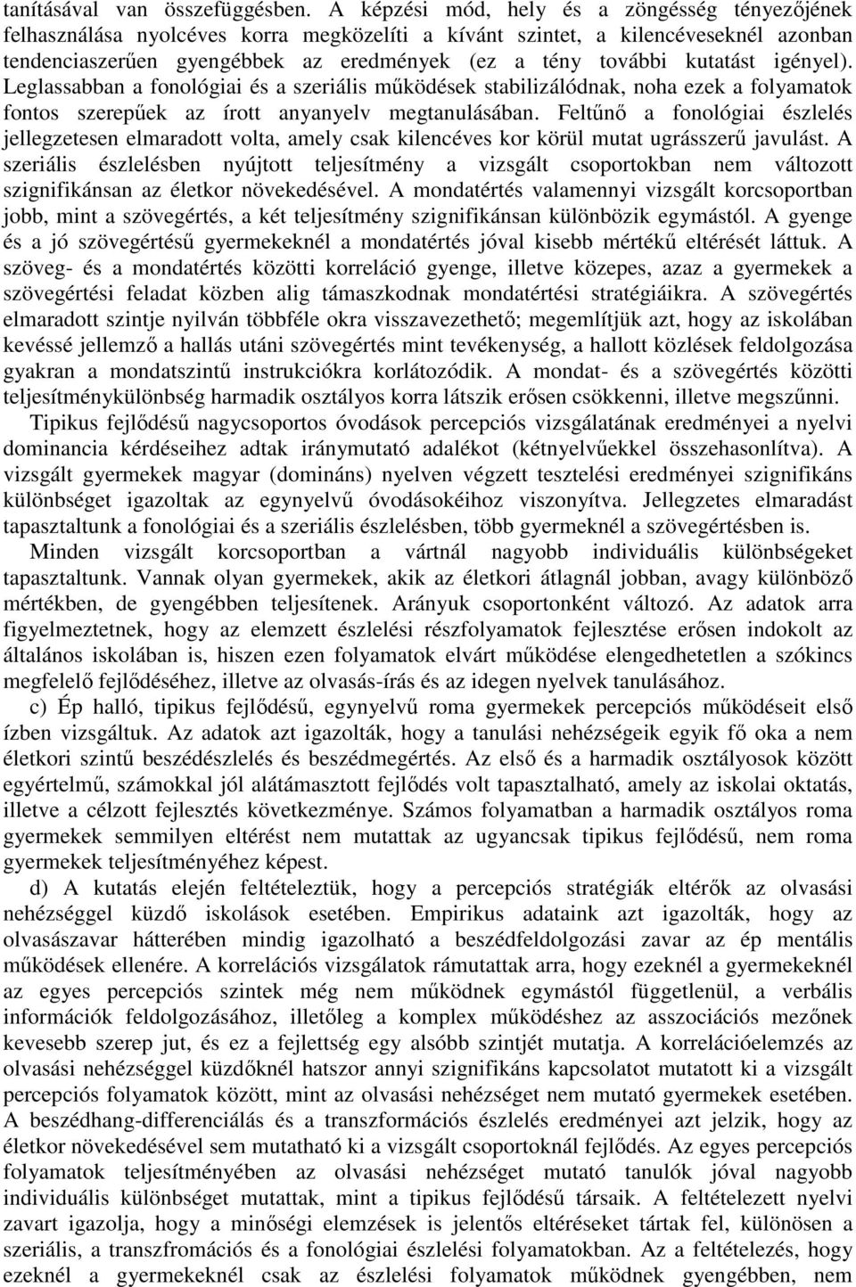 kutatást igényel). Leglassabban a fonológiai és a szeriális működések stabilizálódnak, noha ezek a folyamatok fontos szerepűek az írott anyanyelv megtanulásában.