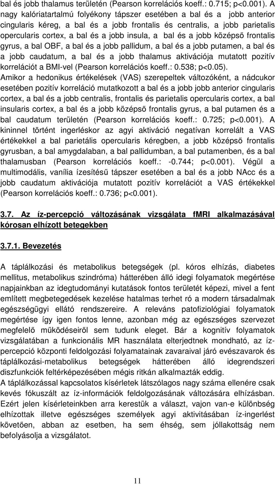 bal és a jobb középső frontalis gyrus, a bal OBF, a bal és a jobb pallidum, a bal és a jobb putamen, a bal és a jobb caudatum, a bal és a jobb thalamus aktivációja mutatott pozitív korrelációt a