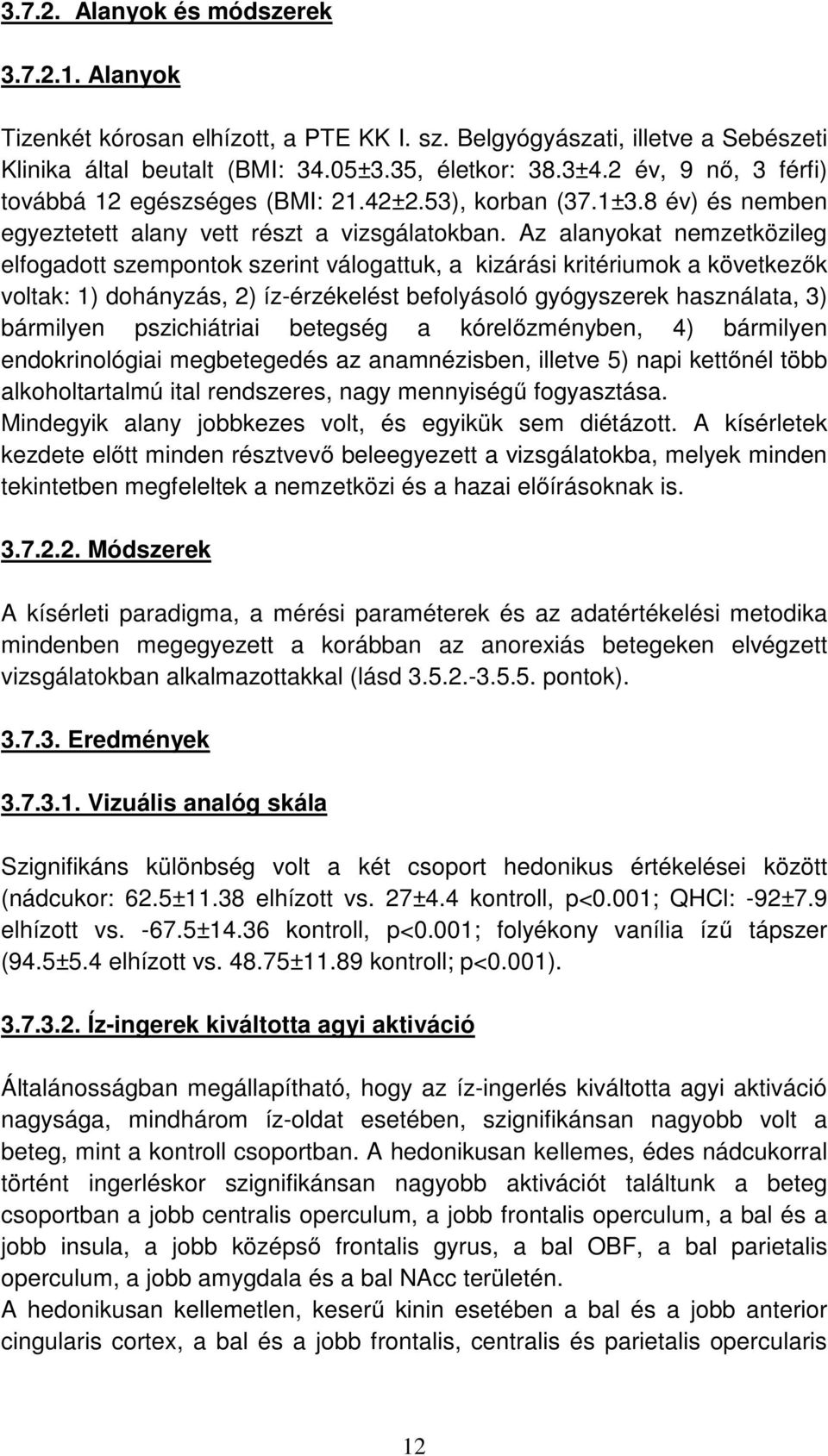 Az alanyokat nemzetközileg elfogadott szempontok szerint válogattuk, a kizárási kritériumok a következők voltak: 1) dohányzás, 2) íz-érzékelést befolyásoló gyógyszerek használata, 3) bármilyen