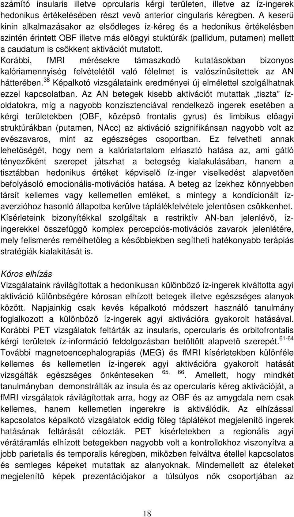 mutatott. Korábbi, fmri mérésekre támaszkodó kutatásokban bizonyos kalóriamennyiség felvételétől való félelmet is valószínűsítettek az AN hátterében.