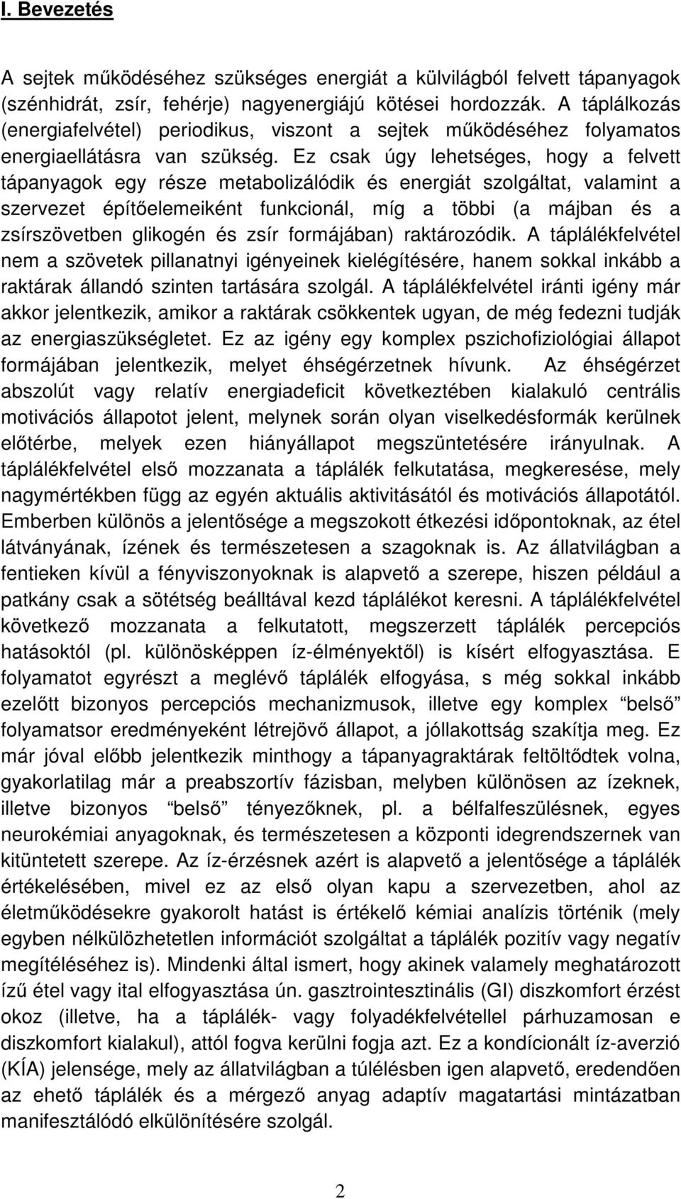 Ez csak úgy lehetséges, hogy a felvett tápanyagok egy része metabolizálódik és energiát szolgáltat, valamint a szervezet építőelemeiként funkcionál, míg a többi (a májban és a zsírszövetben glikogén