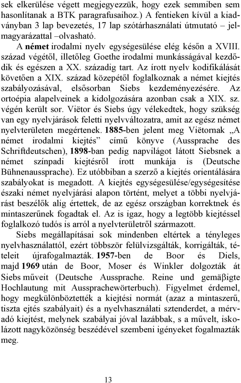 század végétől, illetőleg Goethe irodalmi munkásságával kezdődik és egészen a XX. századig tart. Az írott nyelv kodifikálását követően a XIX.