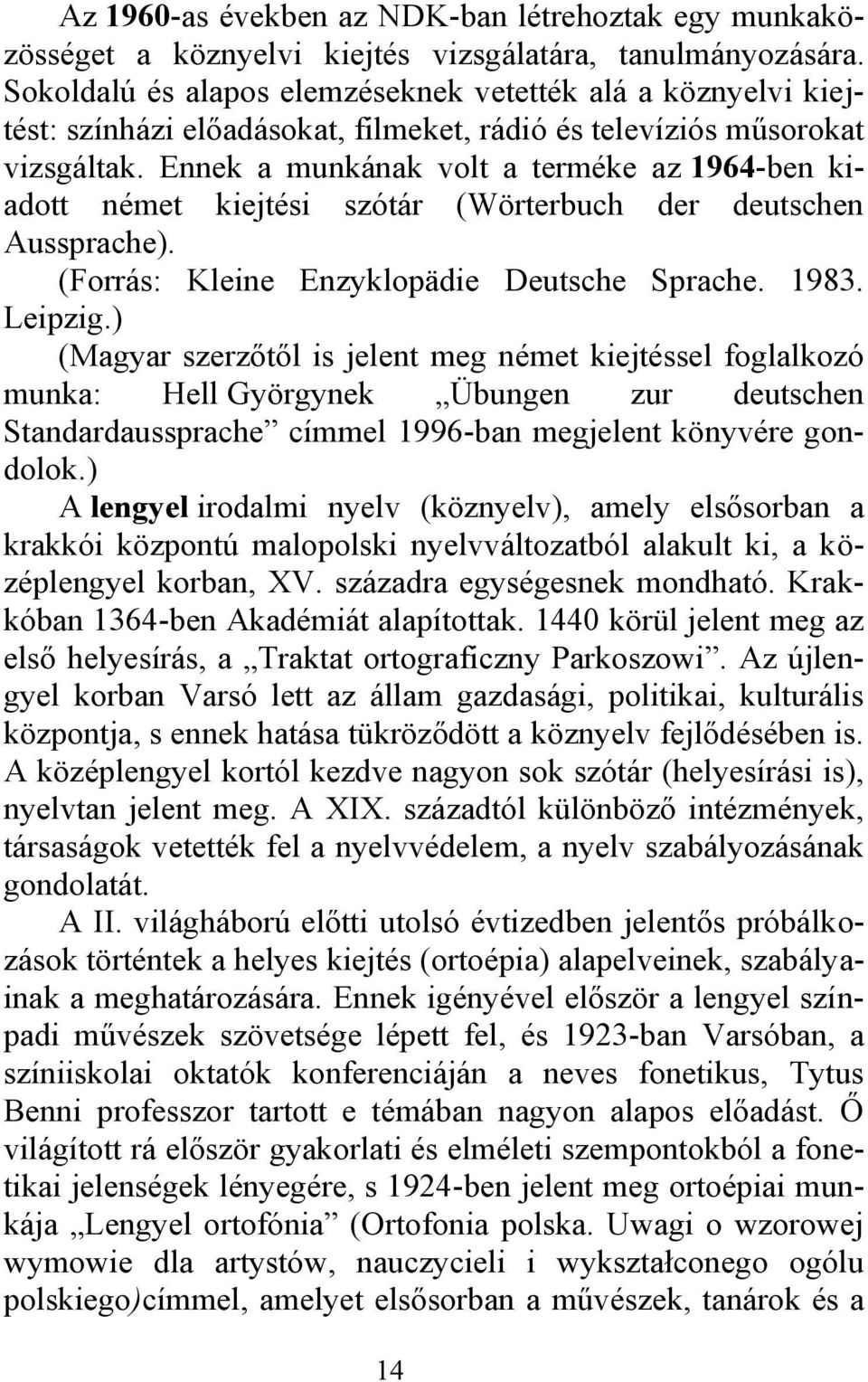 Ennek a munkának volt a terméke az 1964-ben kiadott német kiejtési szótár (Wörterbuch der deutschen Aussprache). (Forrás: Kleine Enzyklopädie Deutsche Sprache. 1983. Leipzig.