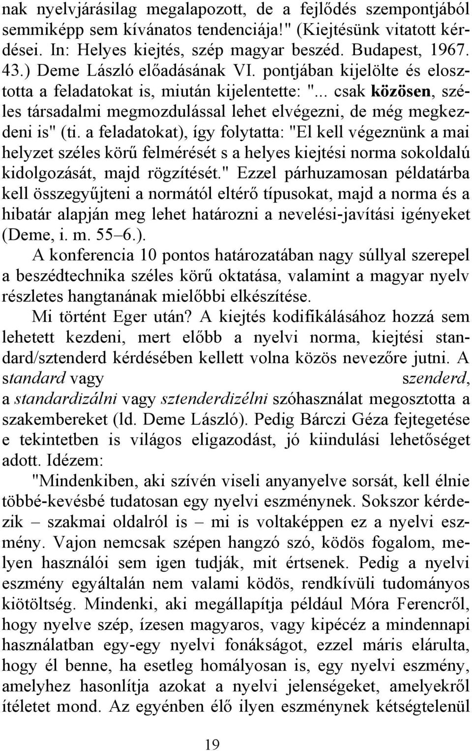 a feladatokat), így folytatta: "El kell végeznünk a mai helyzet széles körű felmérését s a helyes kiejtési norma sokoldalú kidolgozását, majd rögzítését.