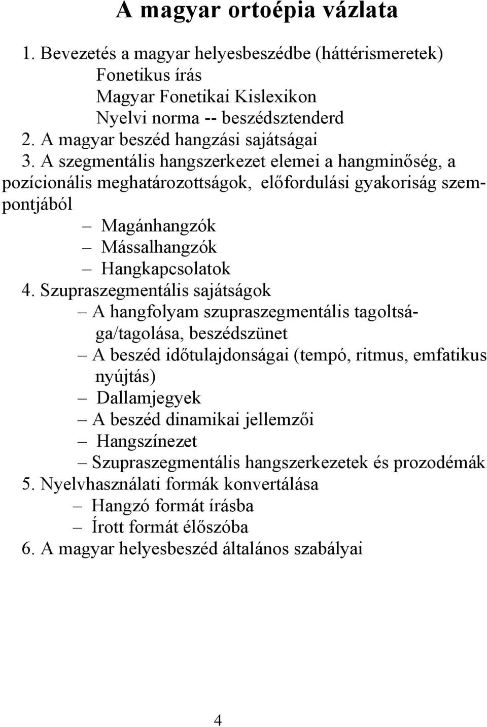 A szegmentális hangszerkezet elemei a hangminőség, a pozícionális meghatározottságok, előfordulási gyakoriság szempontjából Magánhangzók Mássalhangzók Hangkapcsolatok 4.