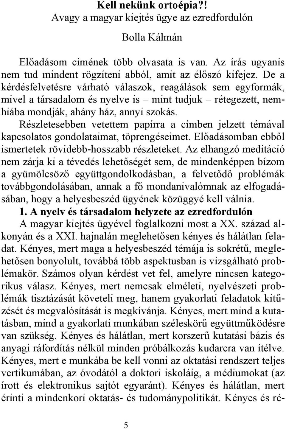 Részletesebben vetettem papírra a címben jelzett témával kapcsolatos gondolataimat, töprengéseimet. Előadásomban ebből ismertetek rövidebb-hosszabb részleteket.