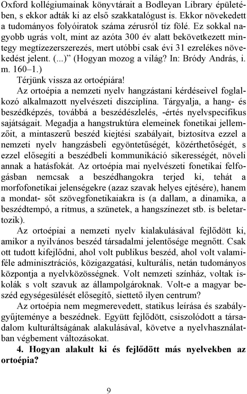 In: Bródy András, i. m. 160 1.) Térjünk vissza az ortoépiára! Az ortoépia a nemzeti nyelv hangzástani kérdéseivel foglalkozó alkalmazott nyelvészeti diszciplína.