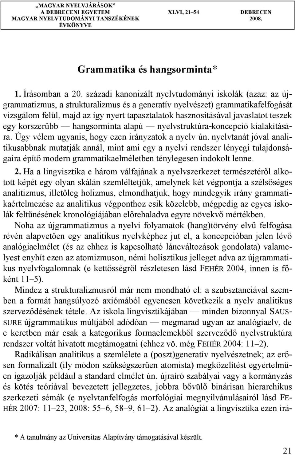 javaslatot teszek egy korszerűbb hangsorminta alapú nyelvstruktúra-koncepció kialakítására. Úgy vélem ugyanis, hogy ezen irányzatok a nyelv ún.