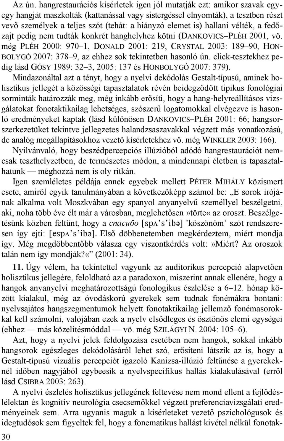 elemet is) hallani vélték, a fedőzajt pedig nem tudták konkrét hanghelyhez kötni (DANKOVICS PLÉH 2001, vö.