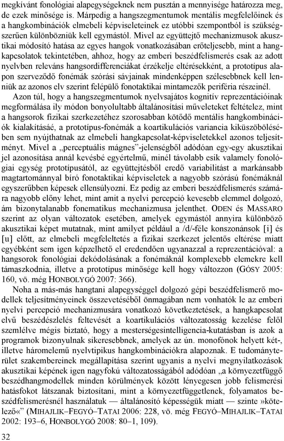 Mivel az együttejtő mechanizmusok akusztikai módosító hatása az egyes hangok vonatkozásában erőteljesebb, mint a hangkapcsolatok tekintetében, ahhoz, hogy az emberi beszédfelismerés csak az adott