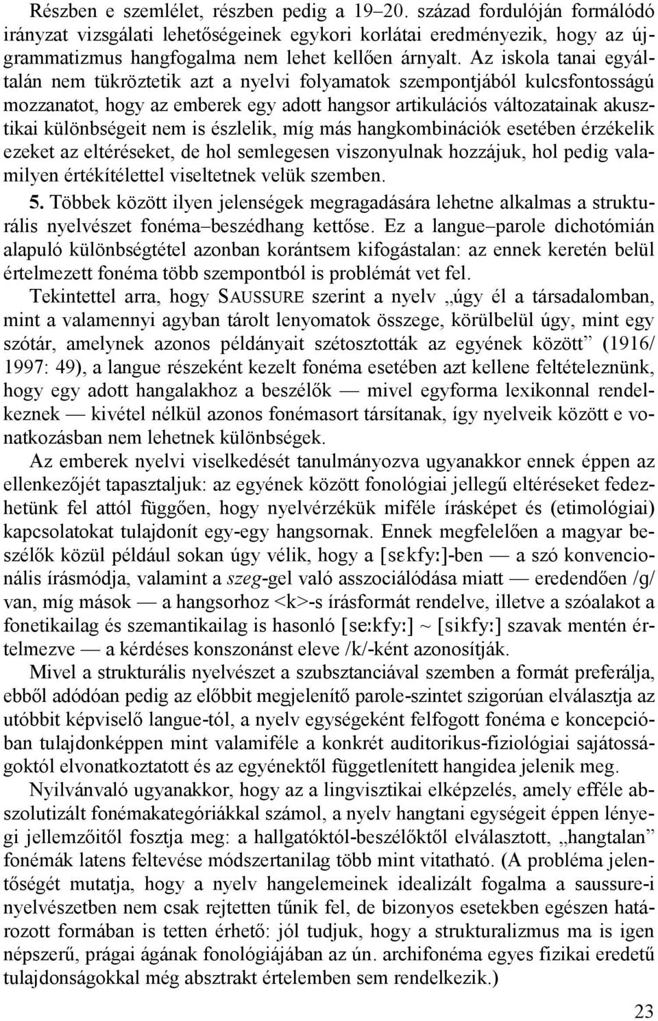 is észlelik, míg más hangkombinációk esetében érzékelik ezeket az eltéréseket, de hol semlegesen viszonyulnak hozzájuk, hol pedig valamilyen értékítélettel viseltetnek velük szemben. 5.