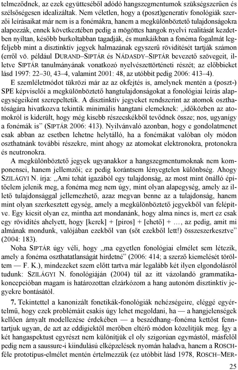 realitását kezdetben nyíltan, később burkoltabban tagadják, és munkáikban a fonéma fogalmát legfeljebb mint a disztinktív jegyek halmazának egyszerű rövidítését tartják számon (erről vö.