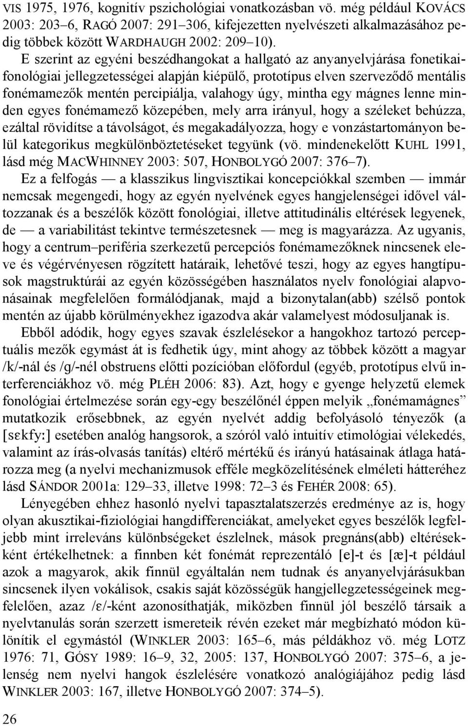 úgy, mintha egy mágnes lenne minden egyes fonémamező közepében, mely arra irányul, hogy a széleket behúzza, ezáltal rövidítse a távolságot, és megakadályozza, hogy e vonzástartományon belül