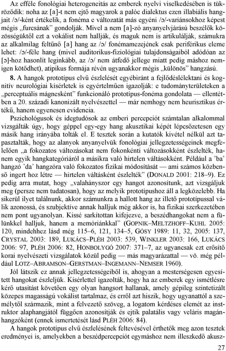 Mivel a nem [a]-zó anyanyelvjárású beszélők közösségüktől ezt a vokálist nem hallják, és maguk nem is artikulálják, számukra az alkalmilag feltűnő [a] hang az /ç/ fonémamezejének csak periférikus