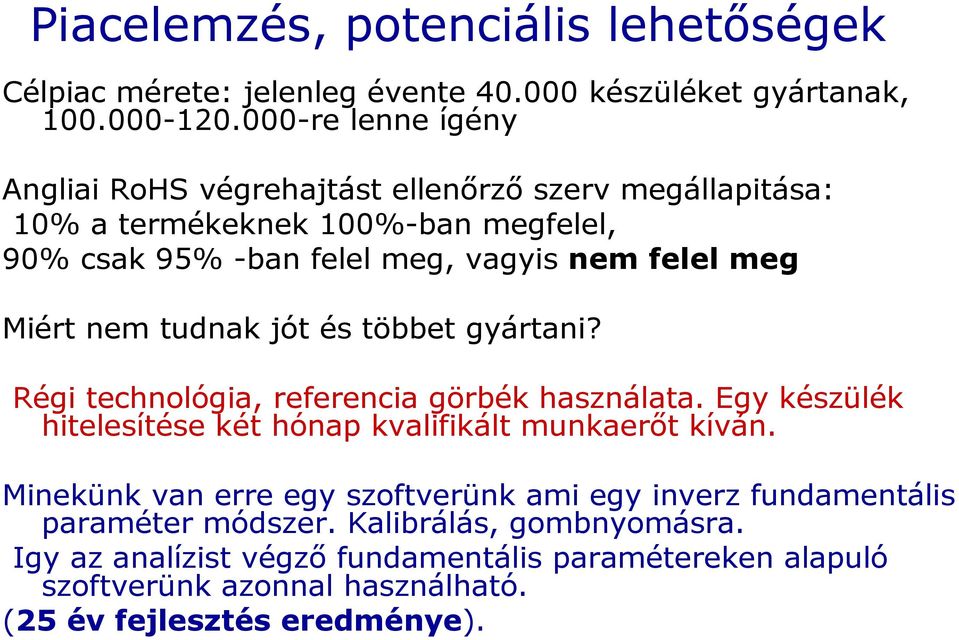 Miért nem tudnak jót és többet gyártani? Régi technológia, referencia görbék használata. Egy készülék hitelesítése két hónap kvalifikált munkaerőt kíván.