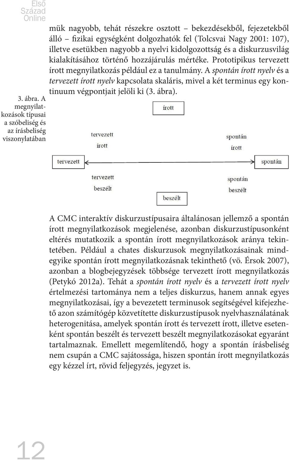 A spontán írott nyelv és a tervezett írott nyelv kapcsolata skaláris, mivel a két terminus egy kontinuum végpontjait jelöli ki (3. ábra)