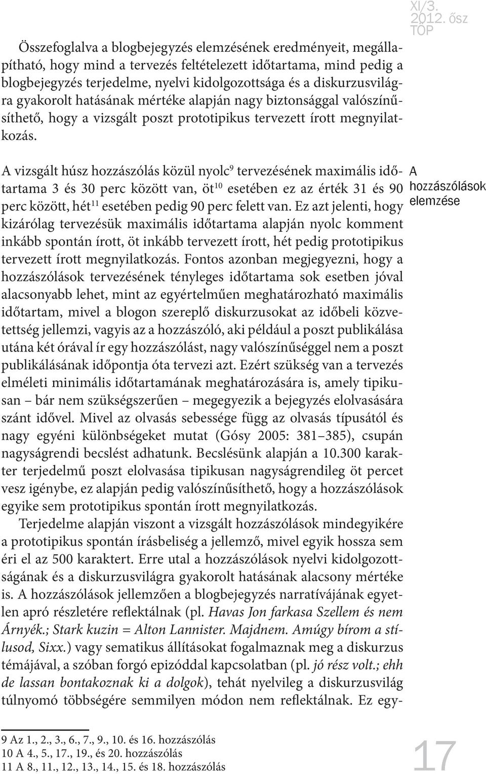 A vizsgált húsz hozzászólás közül nyolc 9 tervezésének maximális időtartama 3 és 30 perc között van, öt 10 esetében ez az érték 31 és 90 perc között, hét 11 esetében pedig 90 perc felett van.