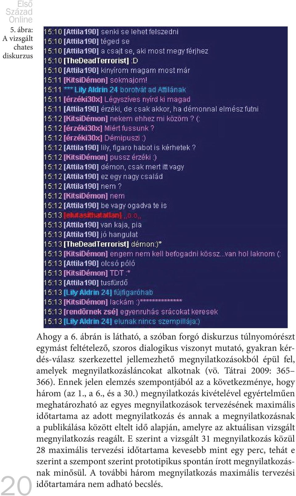 megnyilatkozásláncokat alkotnak (vö. Tátrai 2009: 365 366). Ennek jelen elemzés szempontjából az a következménye, hogy három (az 1., a 6., és a 30.