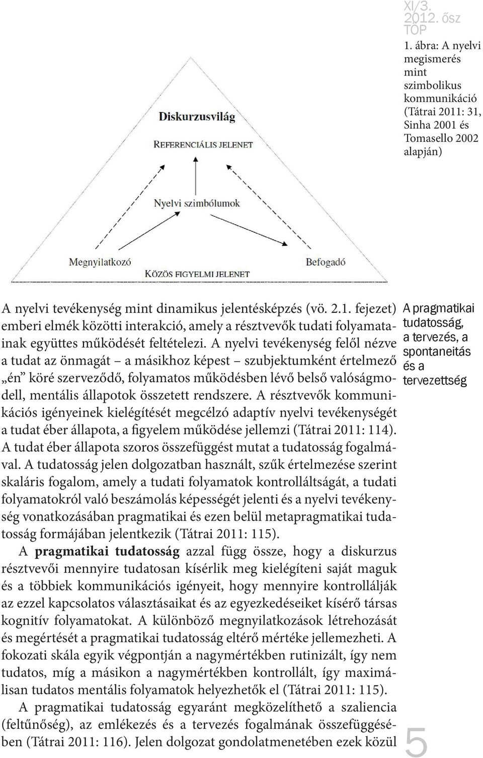 rendszere. A résztvevők kommunikációs igényeinek kielégítését megcélzó adaptív nyelvi tevékenységét a tudat éber állapota, a figyelem működése jellemzi (Tátrai 2011: 114).