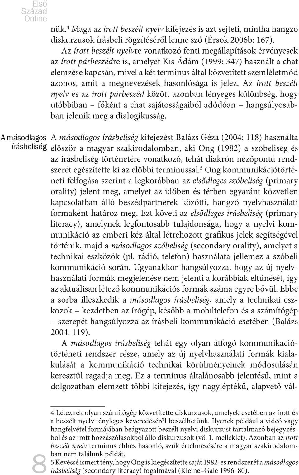 szemléletmód azonos, amit a megnevezések hasonlósága is jelez.