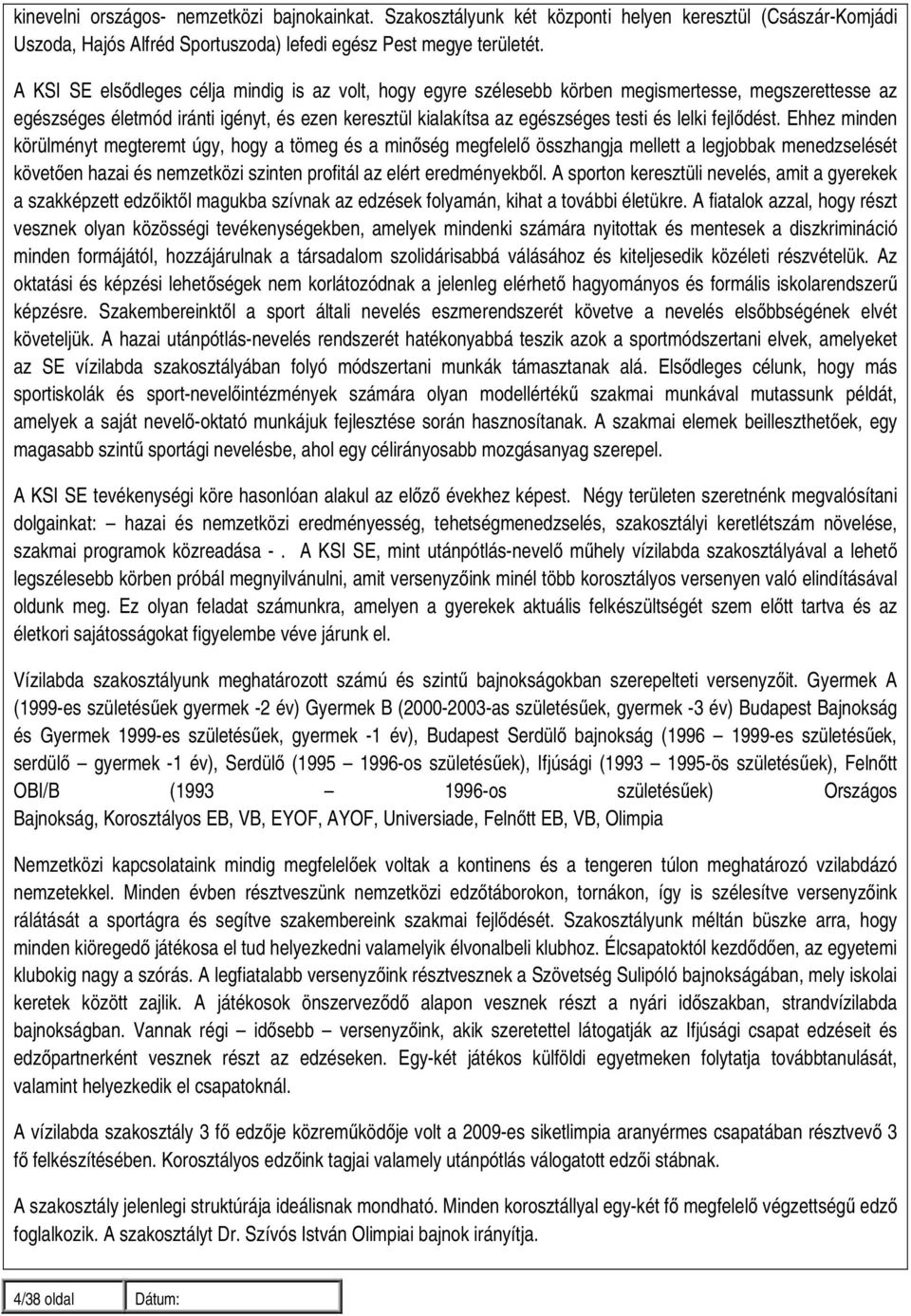 fejlődést. Ehhez minden körülményt megteremt úgy, hogy a tömeg és a minőség megfelelő összhangja mellett a legjobbak menedzselését követően hazai és nemzetközi szinten profitál az elért eredményekből.