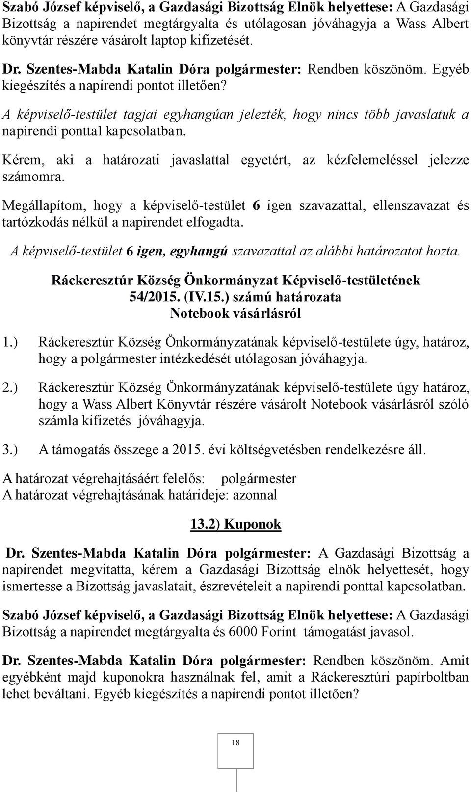 ) Ráckeresztúr Község Önkormányzatának képviselő-testülete úgy, határoz, hogy a polgármester intézkedését utólagosan jóváhagyja. 2.