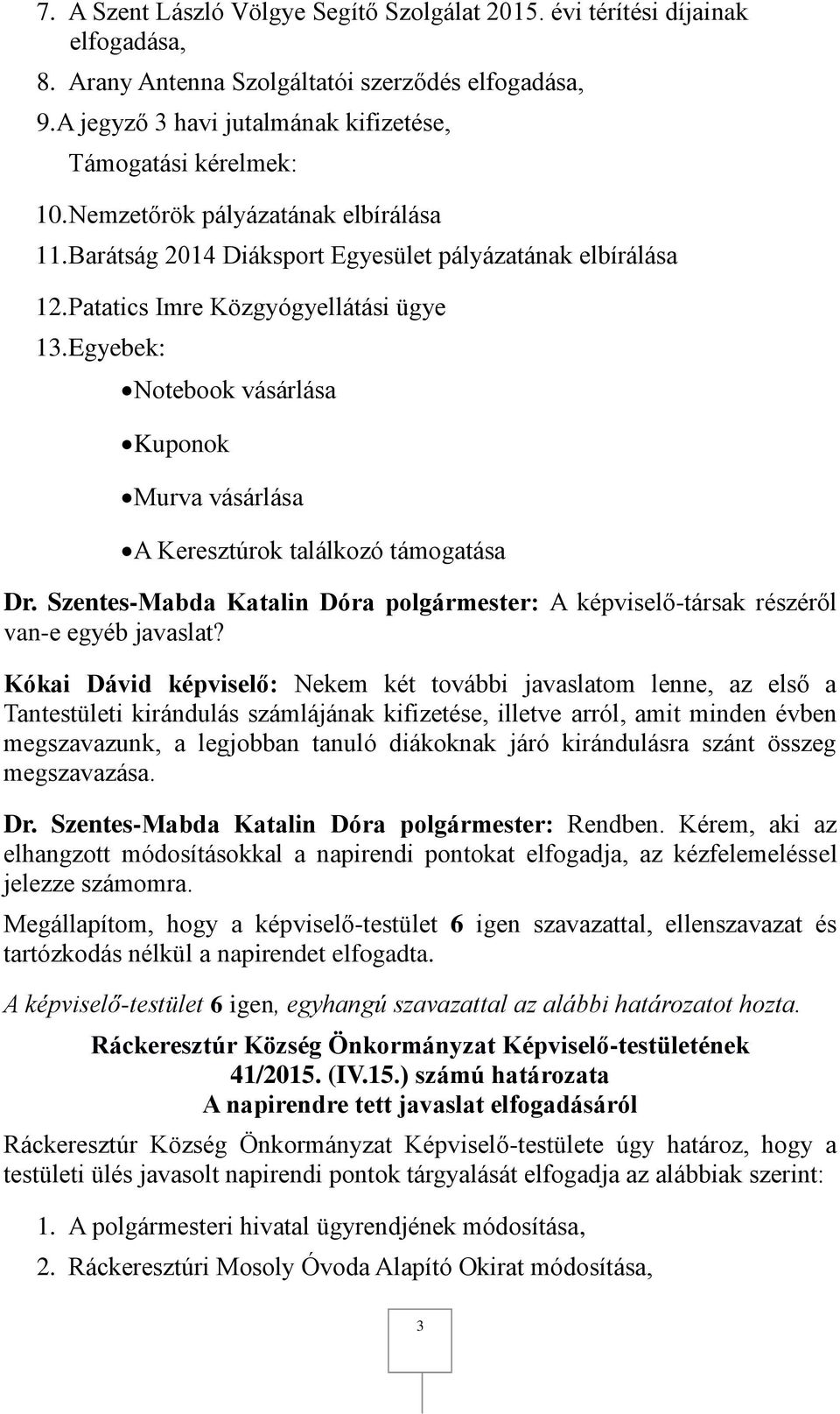 Egyebek: Notebook vásárlása Kuponok Murva vásárlása A Keresztúrok találkozó támogatása Dr. Szentes-Mabda Katalin Dóra polgármester: A képviselő-társak részéről van-e egyéb javaslat?