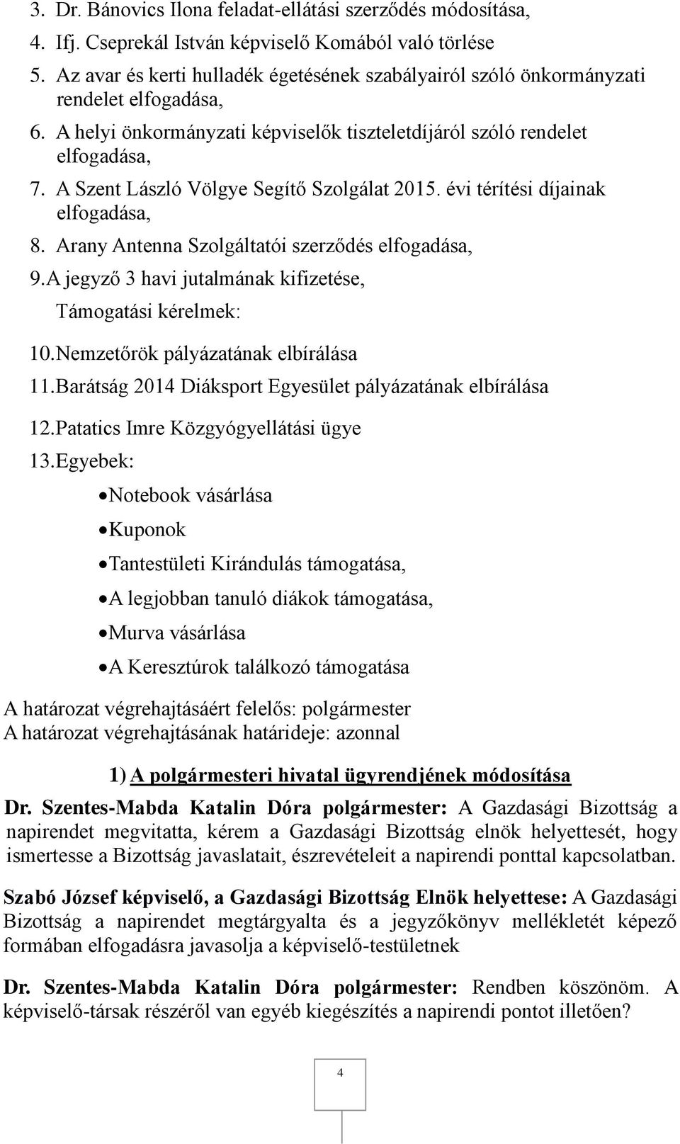 A Szent László Völgye Segítő Szolgálat 2015. évi térítési díjainak elfogadása, 8. Arany Antenna Szolgáltatói szerződés elfogadása, 9. A jegyző 3 havi jutalmának kifizetése, Támogatási kérelmek: 10.