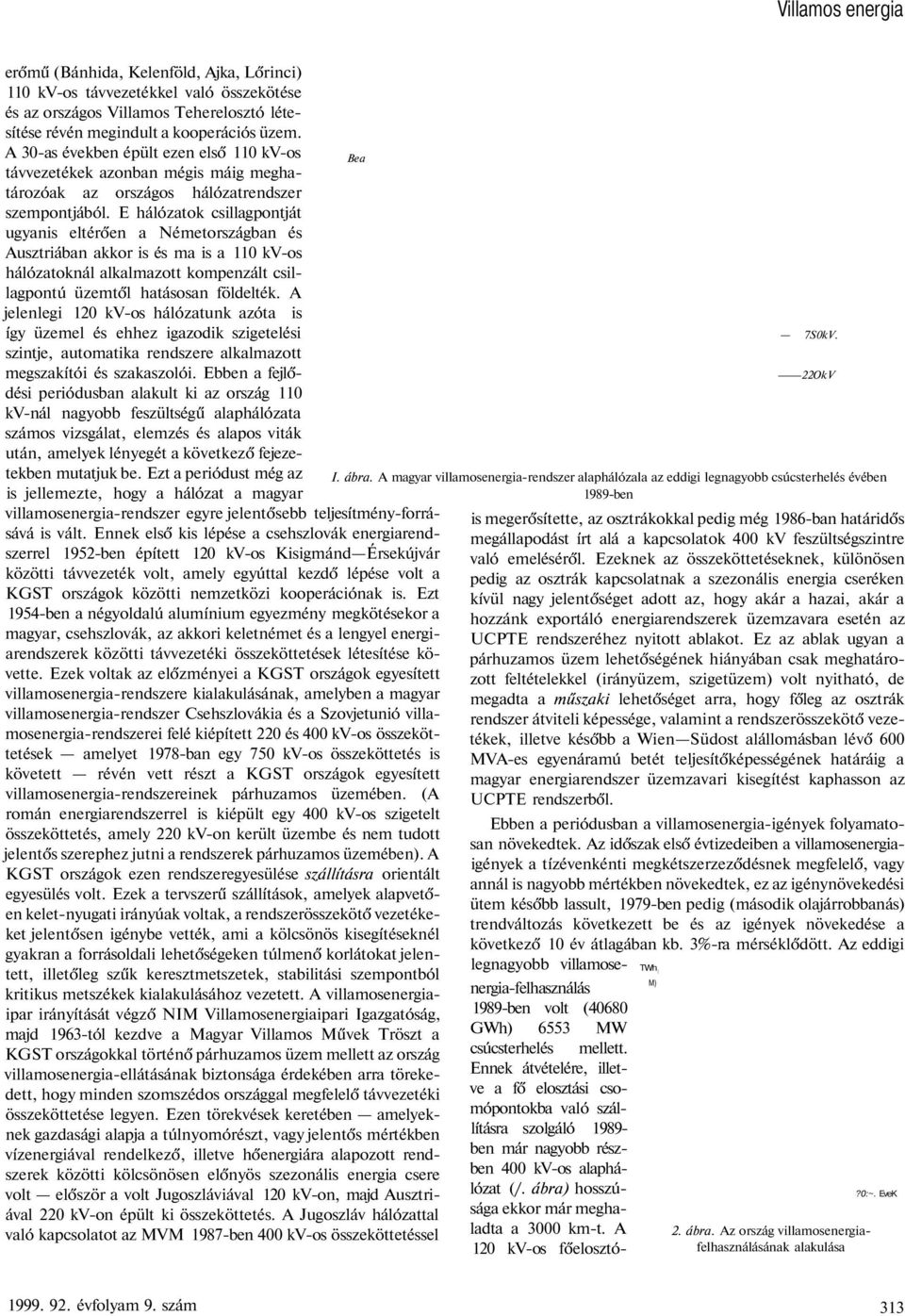 E hálózatok csillagpontját ugyanis eltérően a Németországban és Ausztriában akkor is és ma is a 110 kv-os hálózatoknál alkalmazott kompenzált csillagpontú üzemtől hatásosan földelték.