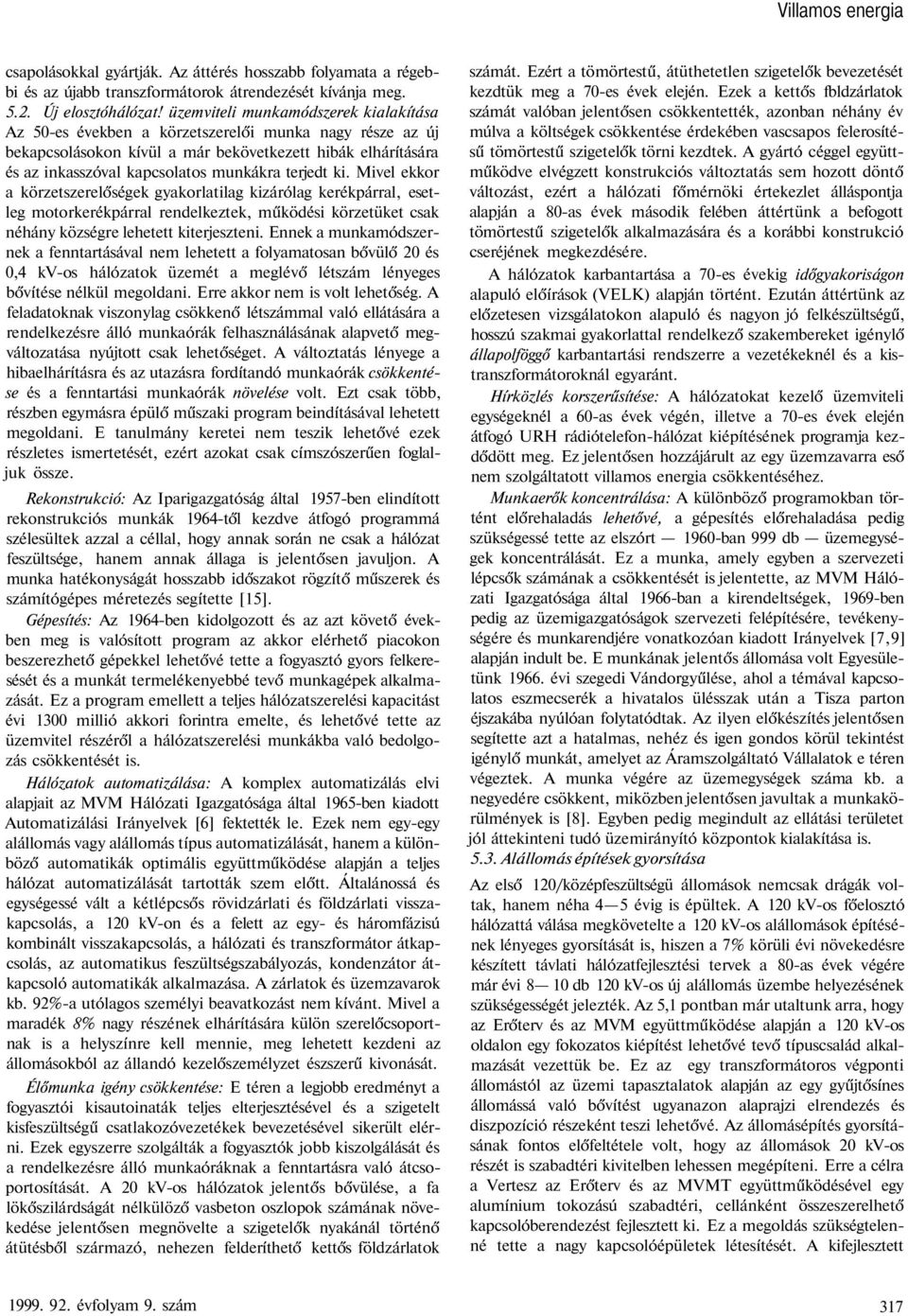 terjedt ki. Mivel ekkor a körzetszerelőségek gyakorlatilag kizárólag kerékpárral, esetleg motorkerékpárral rendelkeztek, működési körzetüket csak néhány községre lehetett kiterjeszteni.