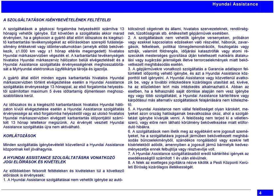 vagy időintervallumokban (amelyik előbb bekövetkezik, ±1.000 km vagy ±1 hónap eltérés megengedett) hivatalos Hyundai márkaszervizben végezték el.