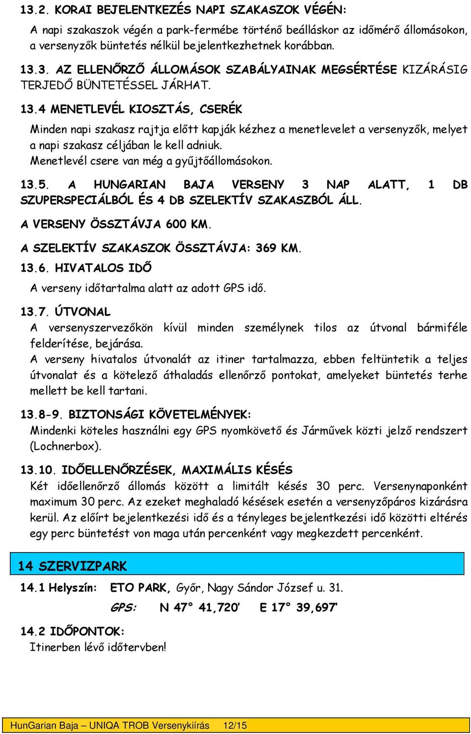 Menetlevél csere van még a gyűjtőállomásokon. 13.5. A GARIAN BAJA VERSENY 3 NAP ALATT, 1 DB SZUPERSPECIÁLBÓL ÉS 4 DB SZELEKTÍV SZAKASZBÓL ÁLL. A VERSENY ÖSSZTÁVJA 600 KM.