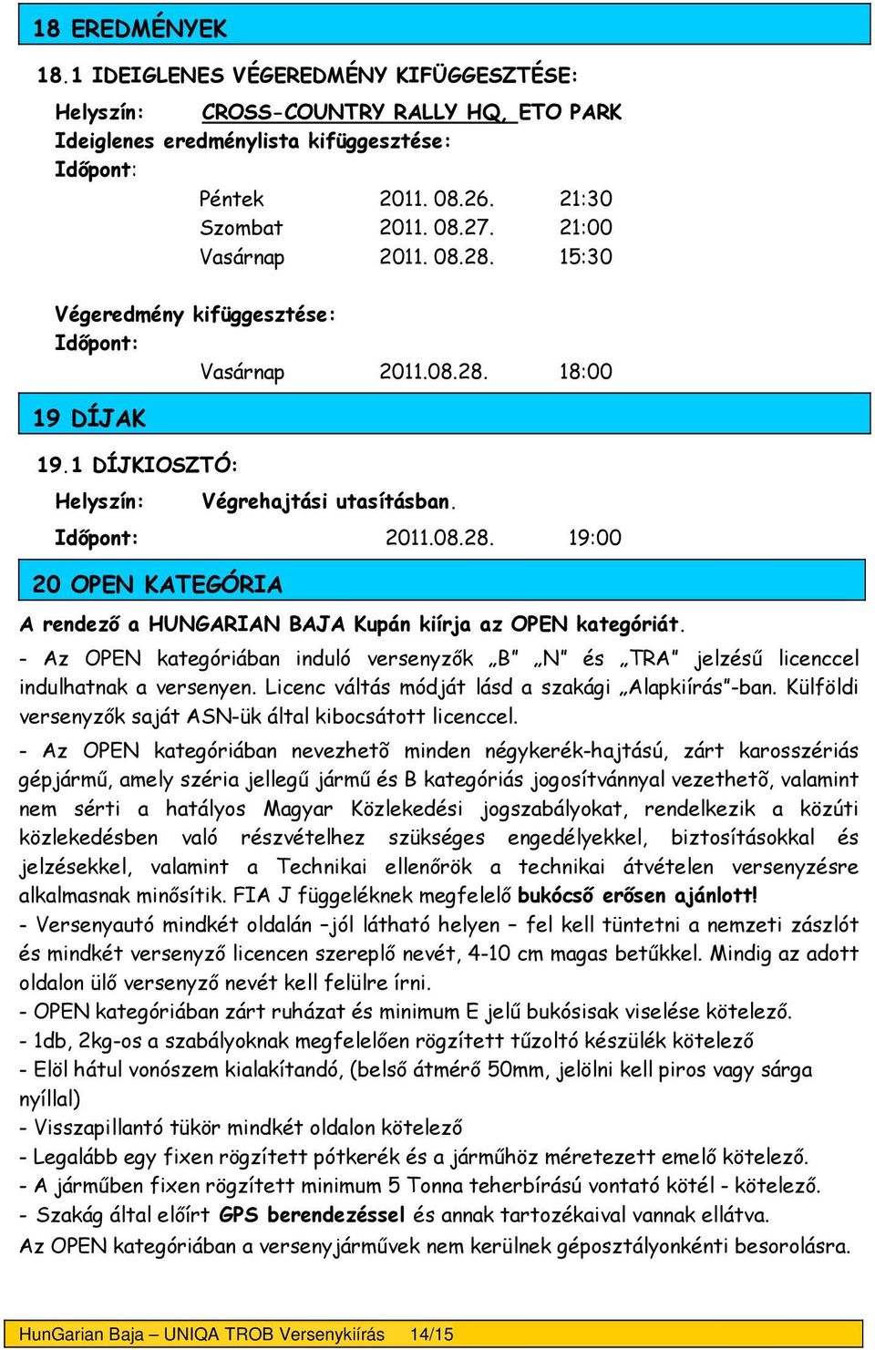 - Az OPEN kategóriában induló versenyzők B N és TRA jelzésű licenccel indulhatnak a versenyen. Licenc váltás módját lásd a szakági Alapkiírás -ban.