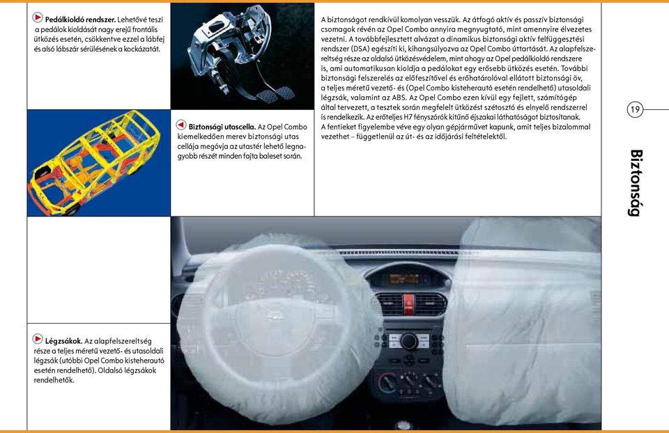 Az átfogó aktív és passzív biztonsági csomagok révén az Opel Combo annyira megnyugtató, mint amennyire élvezetes vezetni.
