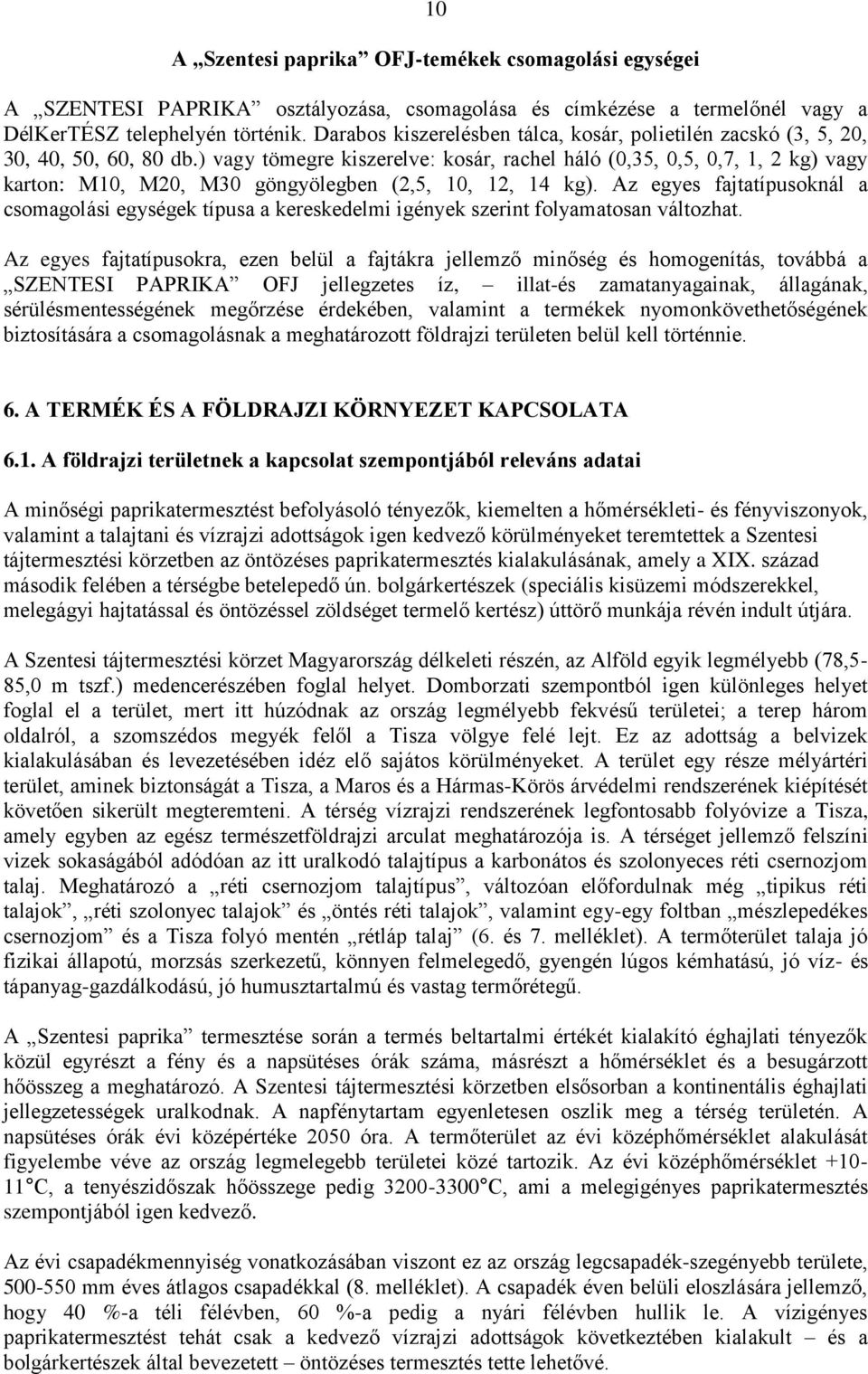 ) vagy tömegre kiszerelve: kosár, rachel háló (0,35, 0,5, 0,7, 1, 2 kg) vagy karton: M10, M20, M30 göngyölegben (2,5, 10, 12, 14 kg).