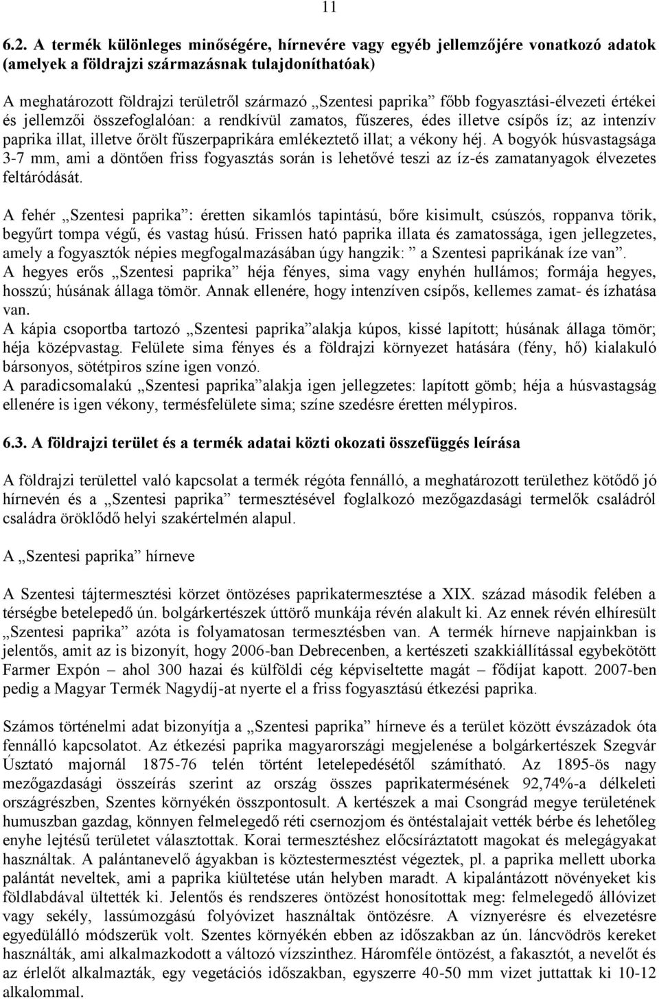 főbb fogyasztási-élvezeti értékei és jellemzői összefoglalóan: a rendkívül zamatos, fűszeres, édes illetve csípős íz; az intenzív paprika illat, illetve őrölt fűszerpaprikára emlékeztető illat; a