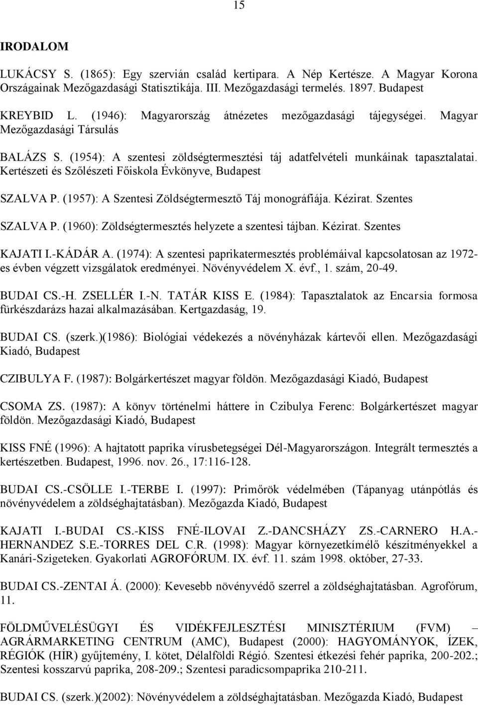 Kertészeti és Szőlészeti Főiskola Évkönyve, Budapest SZALVA P. (1957): A Szentesi Zöldségtermesztő Táj monográfiája. Kézirat. Szentes SZALVA P. (1960): Zöldségtermesztés helyzete a szentesi tájban.