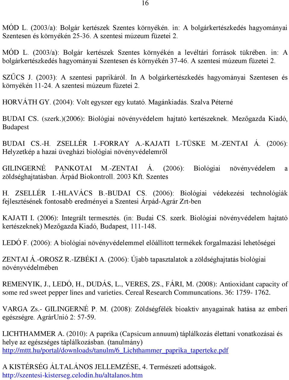 In A bolgárkertészkedés hagyományai Szentesen és környékén 11-24. A szentesi múzeum füzetei 2. HORVÁTH GY. (2004): Volt egyszer egy kutató. Magánkiadás. Szalva Péterné BUDAI CS. (szerk.