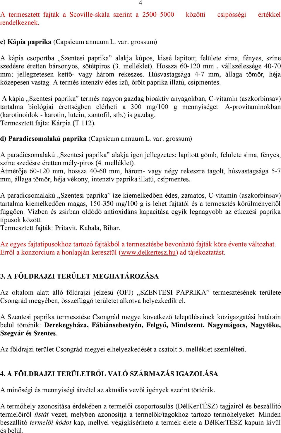 Hossza 60-120 mm, vállszélessége 40-70 mm; jellegzetesen kettő- vagy három rekeszes. Húsvastagsága 4-7 mm, állaga tömör, héja közepesen vastag.