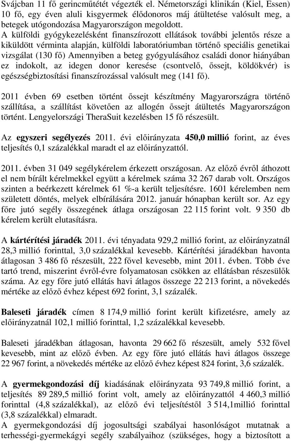 gyógyulásához családi donor hiányában ez indokolt, az idegen donor keresése (csontvelő, őssejt, köldökvér) is egészségbiztosítási finanszírozással valósult meg (141 fő).