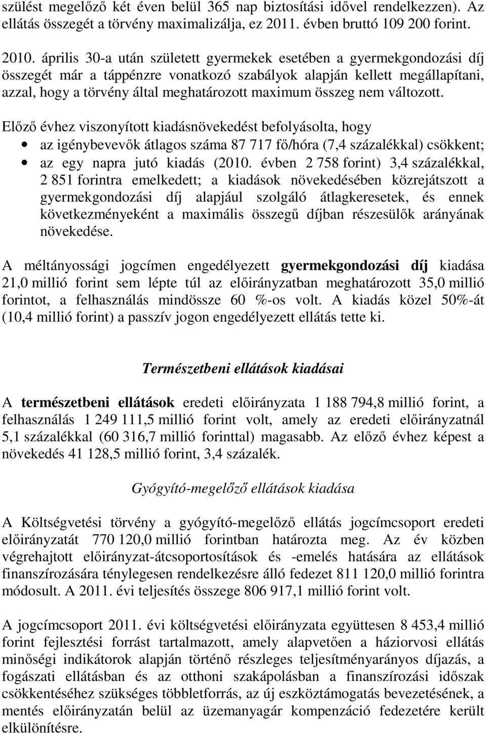 összeg nem változott. Előző évhez viszonyított kiadásnövekedést befolyásolta, hogy az igénybevevők átlagos száma 87 717 fő/hóra (7,4 százalékkal) csökkent; az egy napra jutó kiadás (2010.