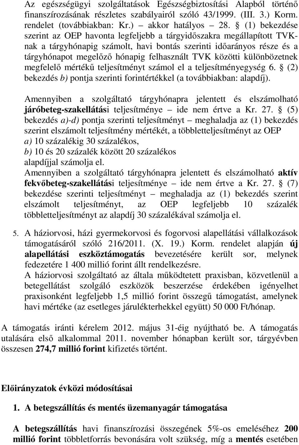 közötti különbözetnek megfelelő mértékű teljesítményt számol el a teljesítményegység 6. (2) bekezdés b) pontja szerinti forintértékkel (a továbbiakban: alapdíj).