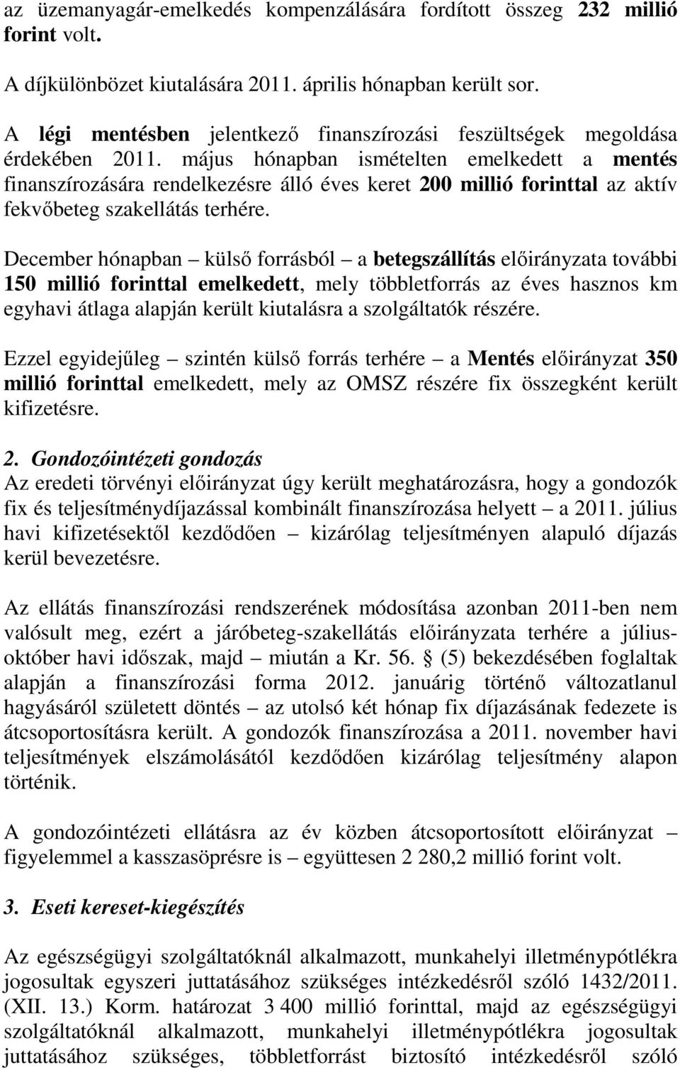 május hónapban ismételten emelkedett a mentés finanszírozására rendelkezésre álló éves keret 200 millió forinttal az aktív fekvőbeteg szakellátás terhére.