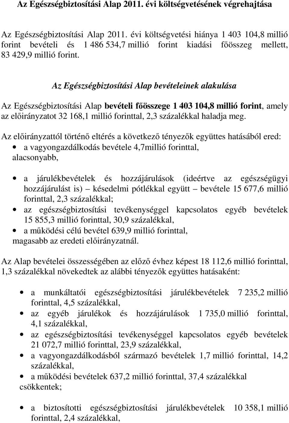 Az Egészségbiztosítási Alap bevételeinek alakulása Az Egészségbiztosítási Alap bevételi főösszege 1 403 104,8 millió forint, amely az előirányzatot 32 168,1 millió forinttal, 2,3 százalékkal haladja