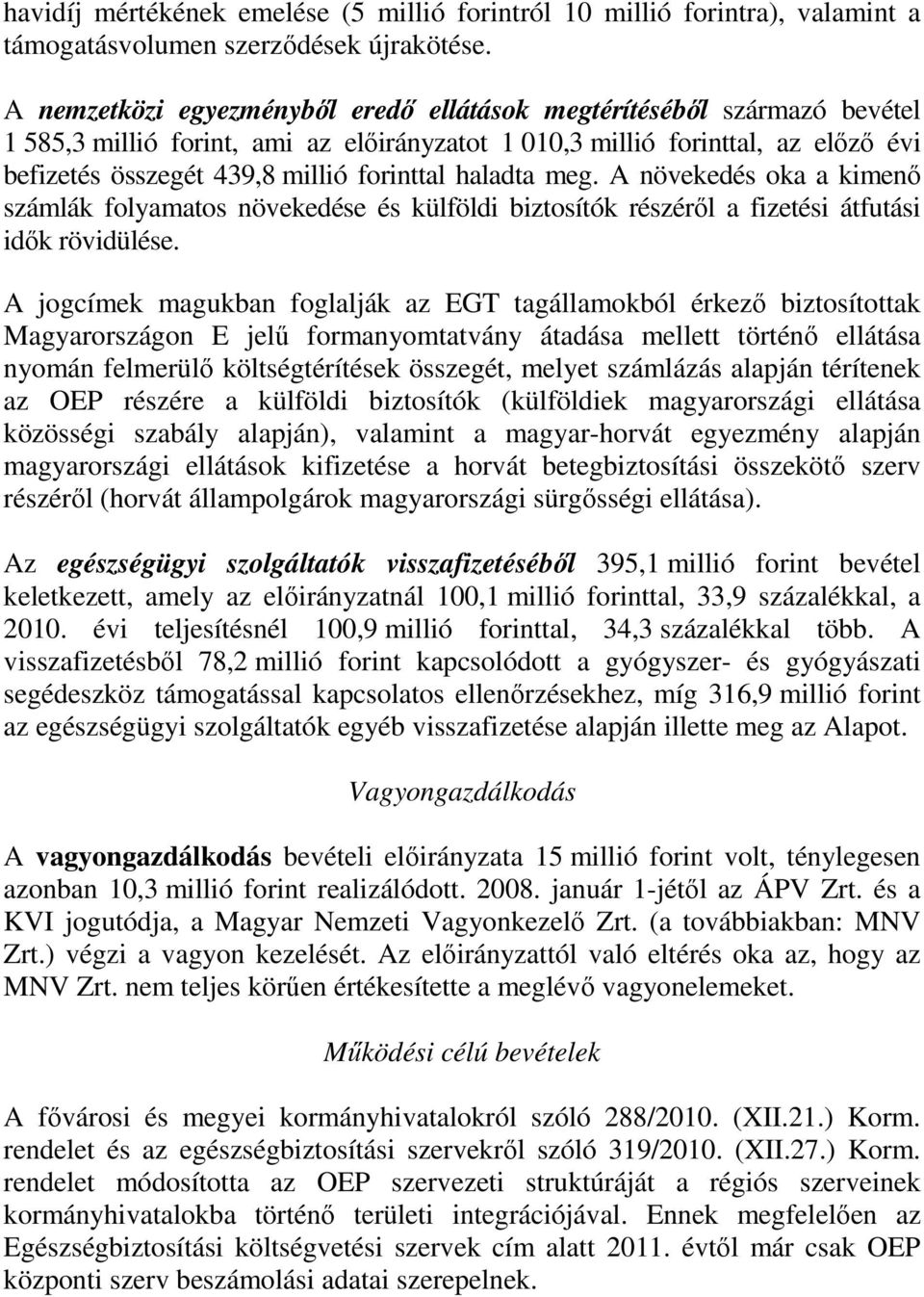 haladta meg. A növekedés oka a kimenő számlák folyamatos növekedése és külföldi biztosítók részéről a fizetési átfutási idők rövidülése.