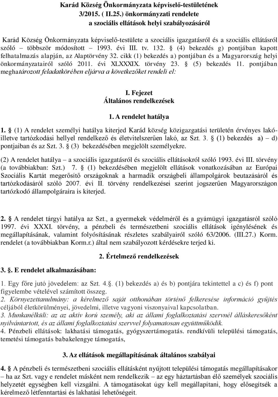 évi III. tv. 132. (4) bekezdés g) pontjában kapott felhatalmazás alapján, az Alaptörvény 32. cikk (1) bekezdés a) pontjában és a Magyarország helyi önkormányzatairól szóló 2011. évi XLXXXIX.
