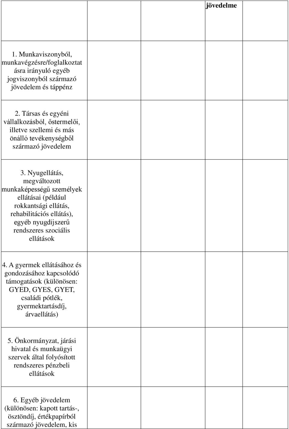 Nyugellátás, megváltozott munkaképességű személyek ellátásai (például rokkantsági ellátás, rehabilitációs ellátás), egyéb nyugdíjszerű rendszeres szociális ellátások 4.