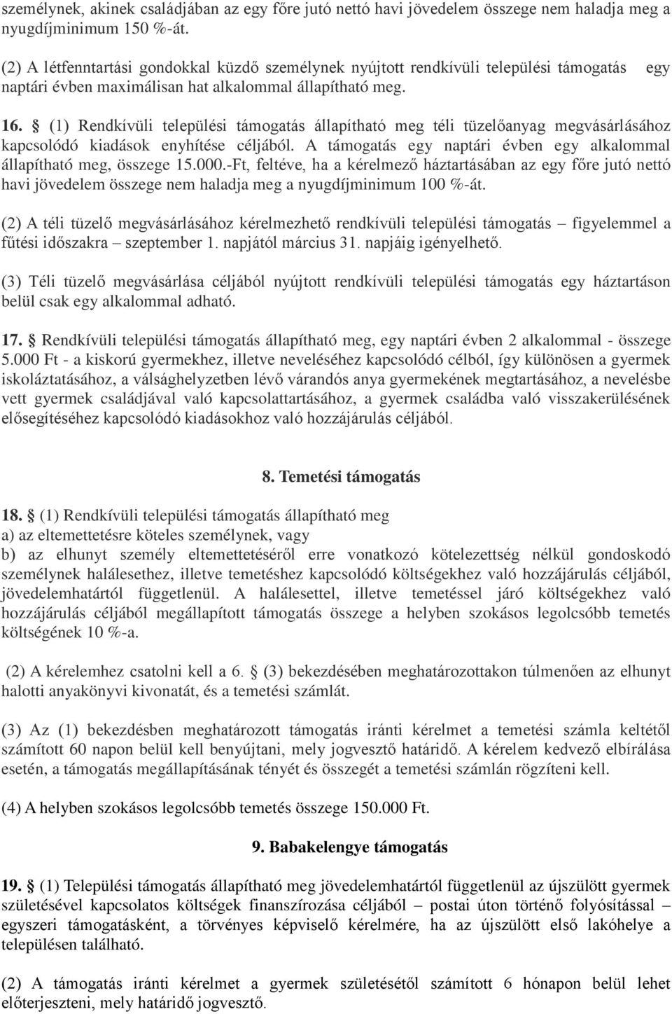 (1) Rendkívüli települési támogatás állapítható meg téli tüzelőanyag megvásárlásához kapcsolódó kiadások enyhítése céljából. A támogatás egy naptári évben egy alkalommal állapítható meg, összege 15.