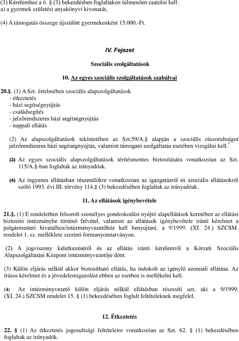 értelmében szociális alapszolgáltatások - étkeztetés - házi segítségnyújtás - családsegítés - jelzőrendszeres házi segítségnyújtás - nappali ellátás (2) Az alapszolgáltatások tekintetében az Szt.59/A.