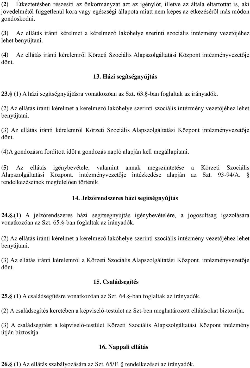 (4) Az ellátás iránti kérelemről Körzeti Szociális Alapszolgáltatási Központ intézményvezetője dönt. 13. Házi segítségnyújtás 23. (1) A házi segítségnyújtásra vonatkozóan az Szt. 63.